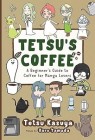 Tetsu's Coffee: A Beginner's Guide to Coffee for Manga Lovers